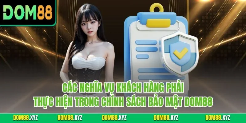 Các nghĩa vụ khách hàng phải thực hiện trong chính sách bảo mật DOM88