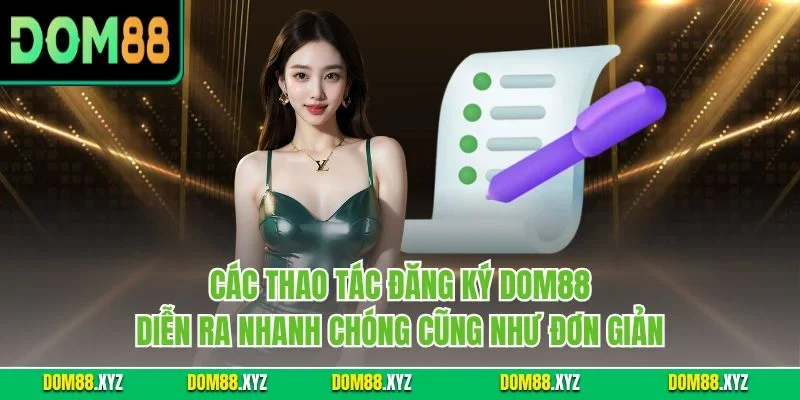 Các thao tác đăng ký DOM88 diễn ra nhanh chóng cũng như đơn giản