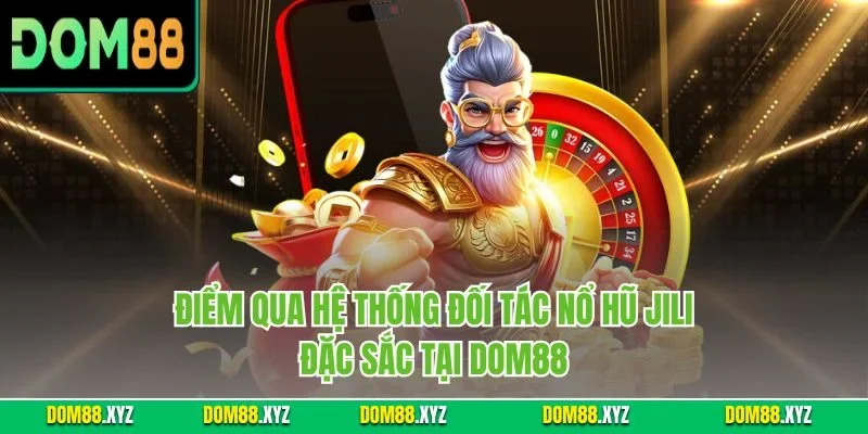 Điểm qua hệ thống đối tác nổ hũ Jili đặc sắc tại DOM88