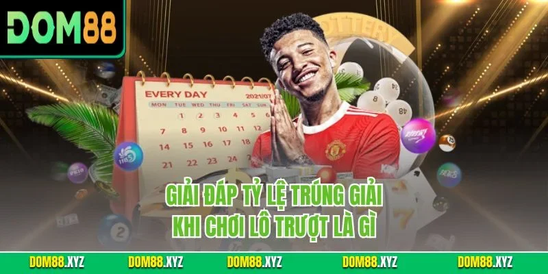 Giải đáp tỷ lệ trúng giải khi chơi lô trượt là gì