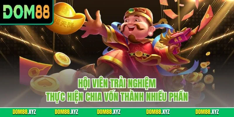 Hội viên trải nghiệm thực hiện chia vốn thành nhiều phần