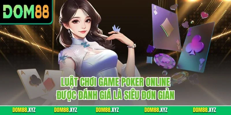 Luật chơi game Poker online được đánh giá là siêu đơn giản