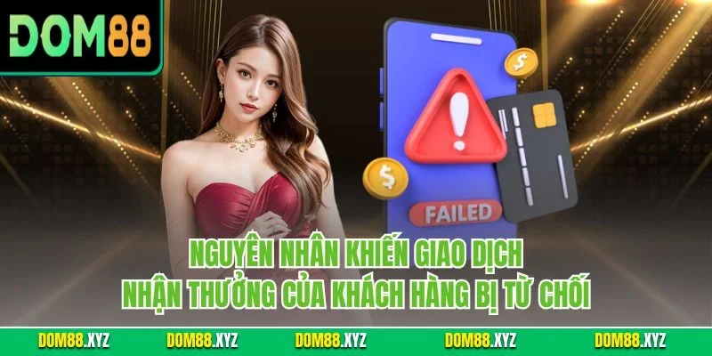Nguyên nhân khiến giao dịch nhận thưởng của khách hàng bị từ chối