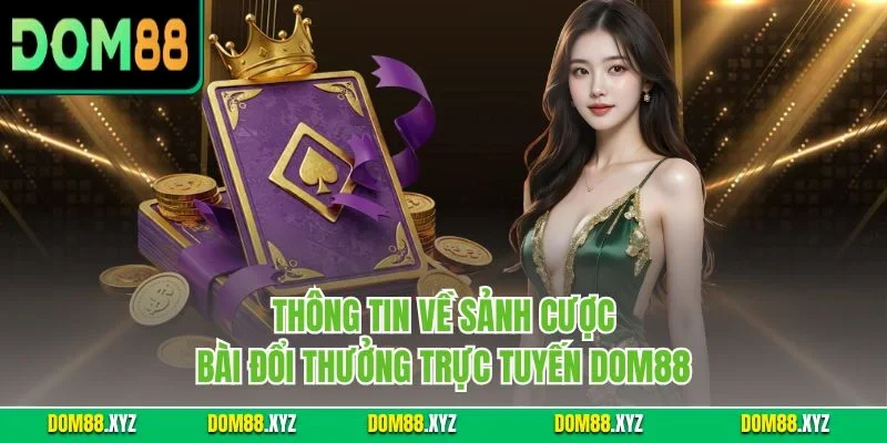 Thông tin về sảnh cược bài đổi thưởng trực tuyến DOM88