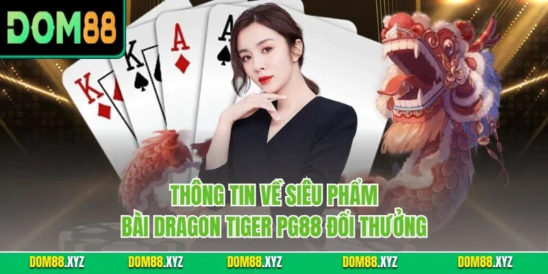 Thông tin về siêu phẩm bài Dragon Tiger PG88 đổi thưởng