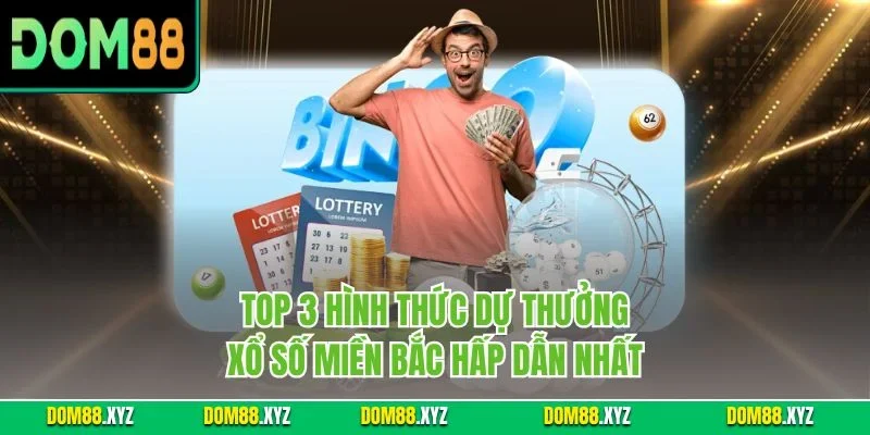 Top 3 hình thức dự thưởng xổ số miền Bắc hấp dẫn nhất