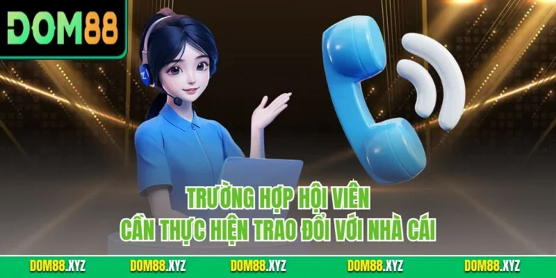 Trường hợp hội viên cần thực hiện trao đổi với nhà cái